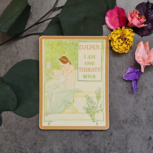 "DAMN. I am one THIRSTY bitch." Sticker